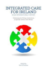 Integrated Care for Ireland in an International Context: Challenges for Policy, Institutions and Specific Service User Needs